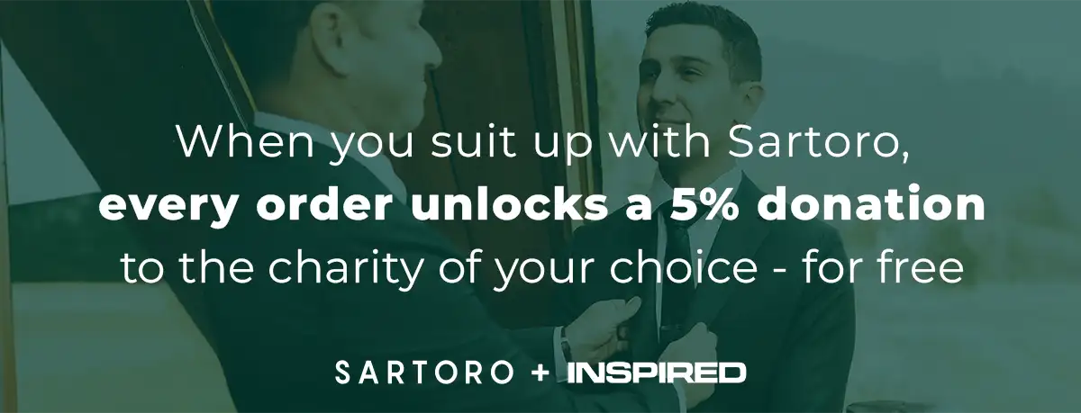 When you suit up with Sartoro, every order unlocks a 5% donation to the charity of your choice - for free.